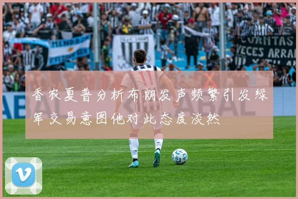香农夏普分析布朗发声频繁引发绿军交易意图他对此态度淡然